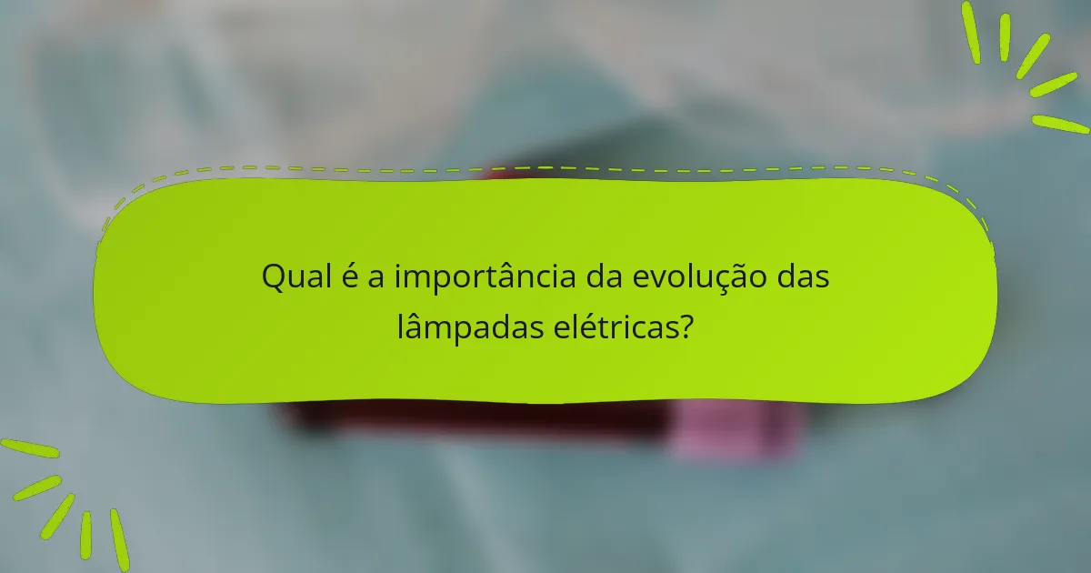 Qual é a importância da evolução das lâmpadas elétricas?