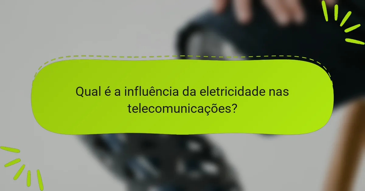 Qual é a influência da eletricidade nas telecomunicações?