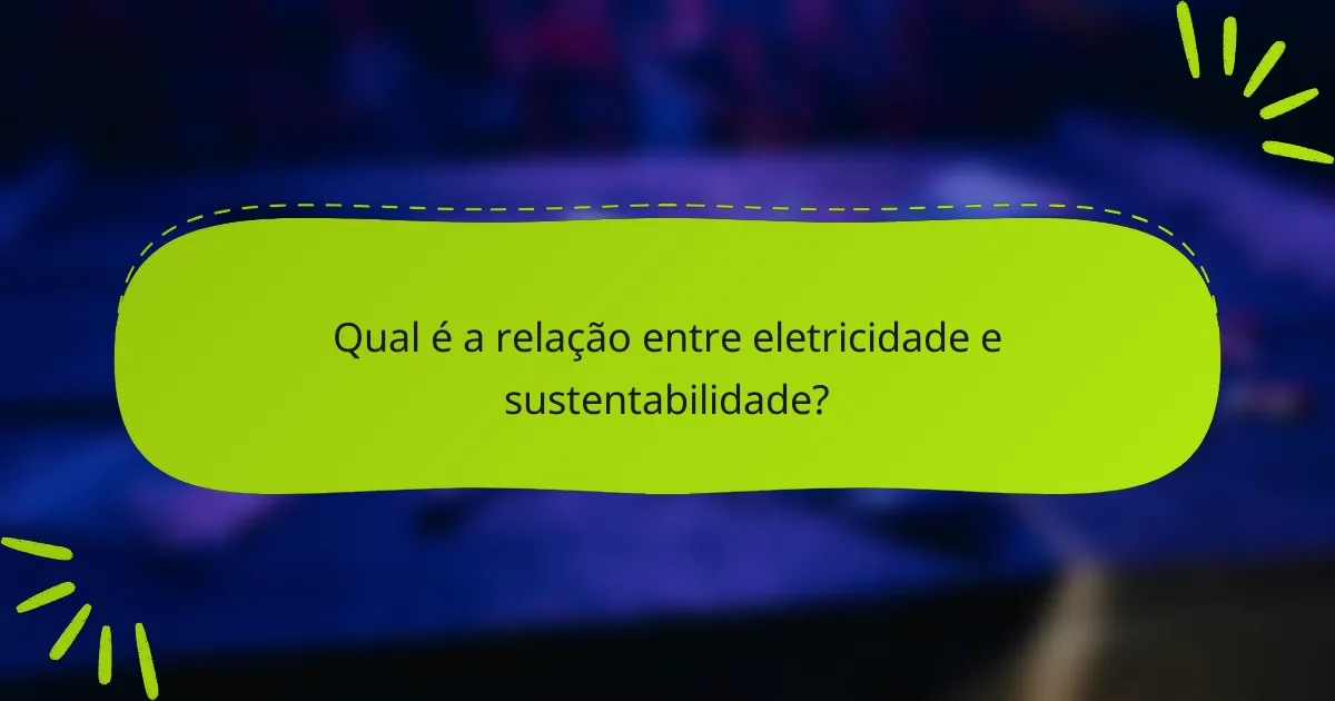 Qual é a relação entre eletricidade e sustentabilidade?
