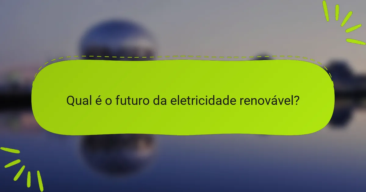 Qual é o futuro da eletricidade renovável?