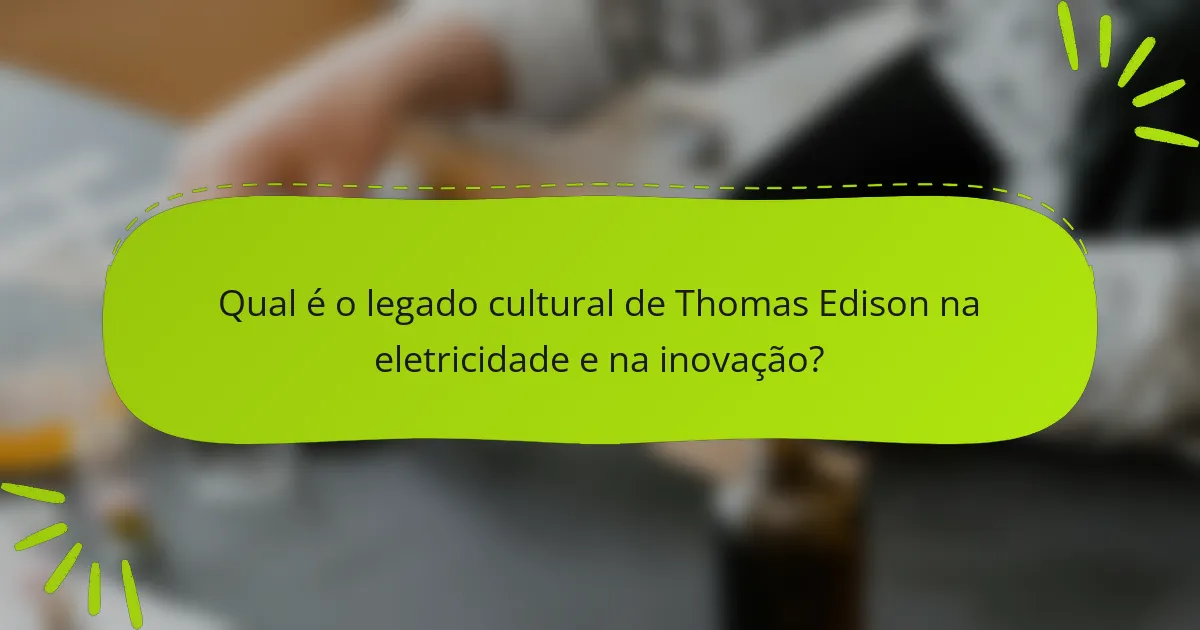 Qual é o legado cultural de Thomas Edison na eletricidade e na inovação?