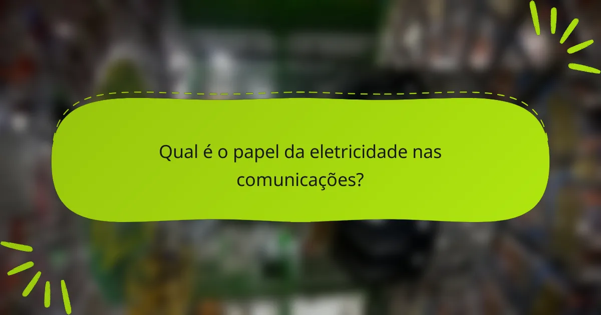 Qual é o papel da eletricidade nas comunicações?