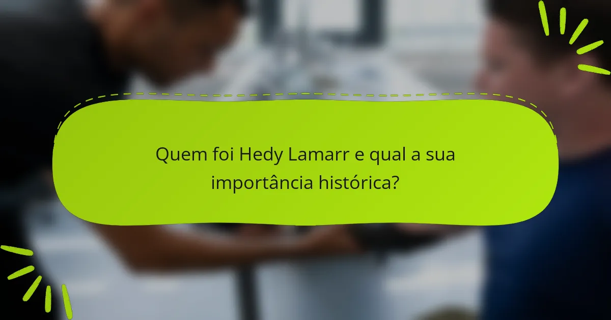 Quem foi Hedy Lamarr e qual a sua importância histórica?