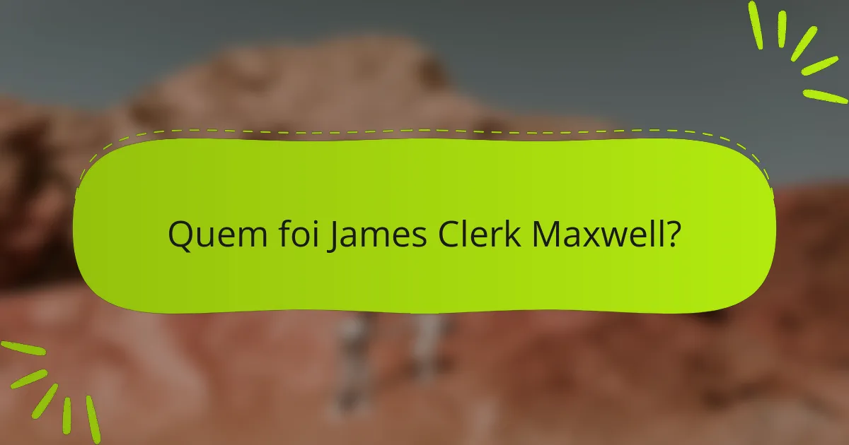 Quem foi James Clerk Maxwell?