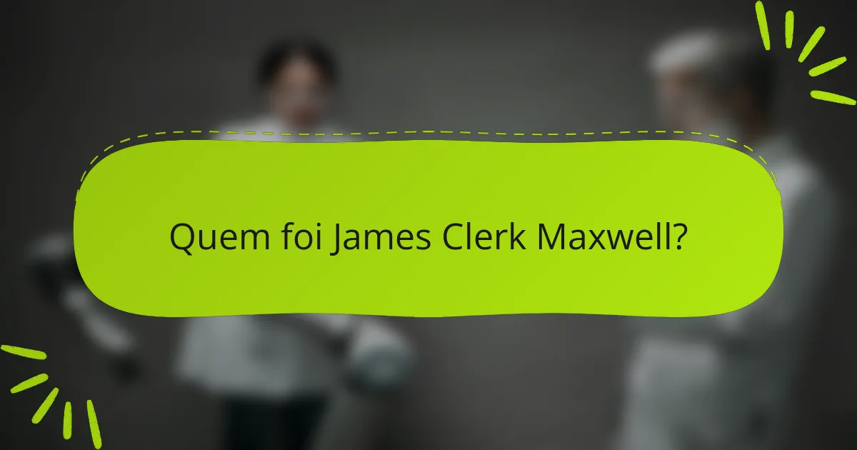 Quem foi James Clerk Maxwell?
