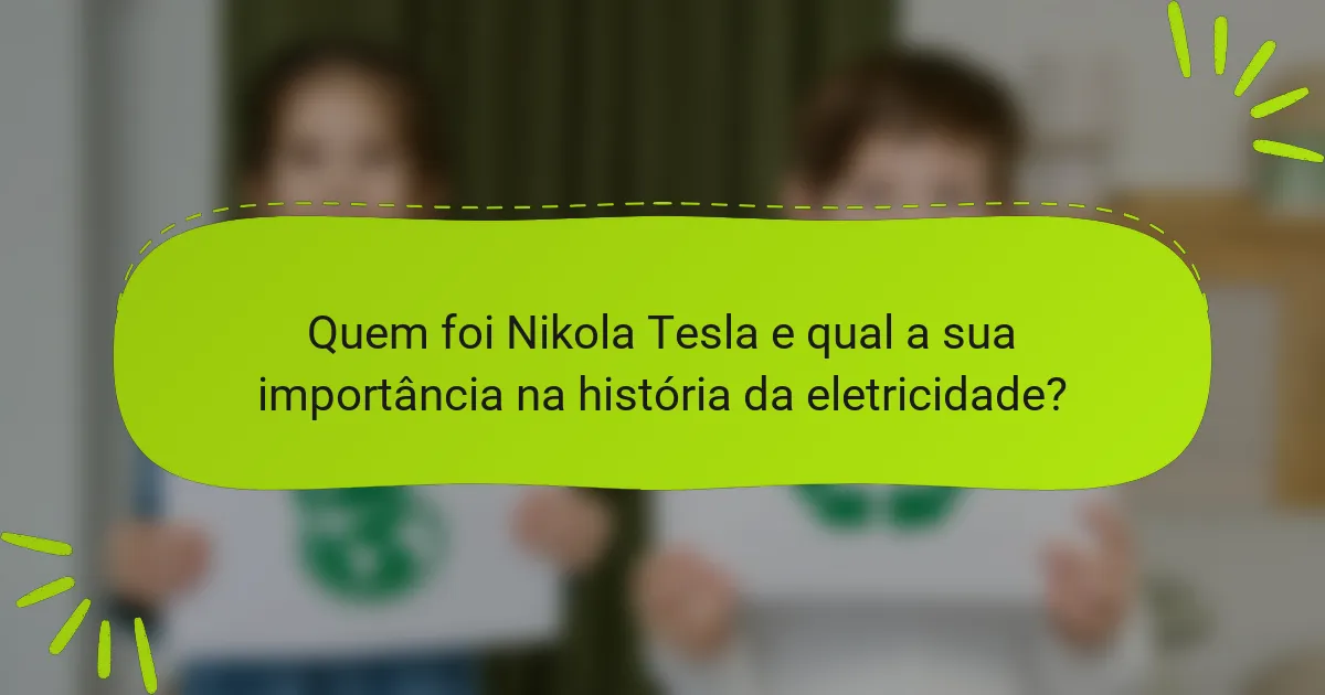Quem foi Nikola Tesla e qual a sua importância na história da eletricidade?